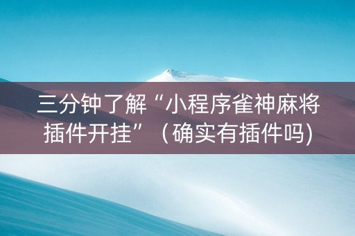 三分钟了解“小程序雀神麻将插件开挂”（确实有插件吗)