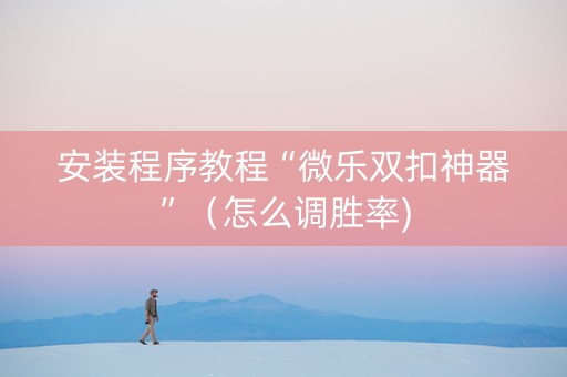 安装程序教程“微乐双扣神器”（怎么调胜率)