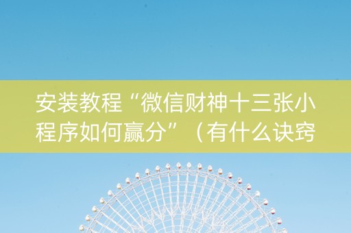 安装教程“微信财神十三张小程序如何赢分”（有什么诀窍)