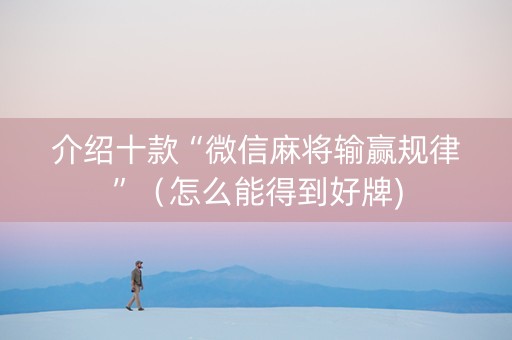 介绍十款“微信麻将输赢规律”（怎么能得到好牌)