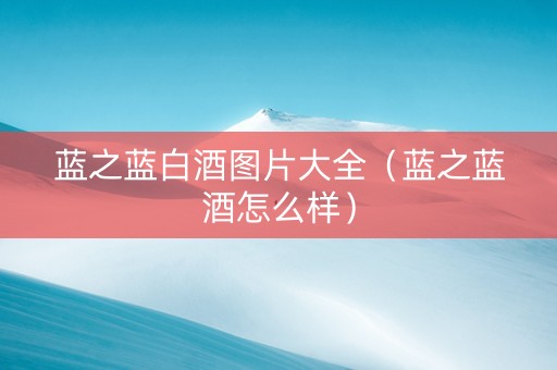 蓝之蓝白酒图片大全（蓝之蓝酒怎么样）