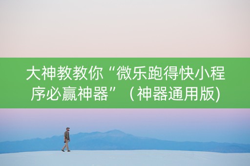 大神教教你“微乐跑得快小程序必赢神器”（神器通用版)