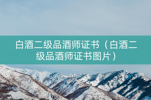 白酒二级品酒师证书（白酒二级品酒师证书图片）