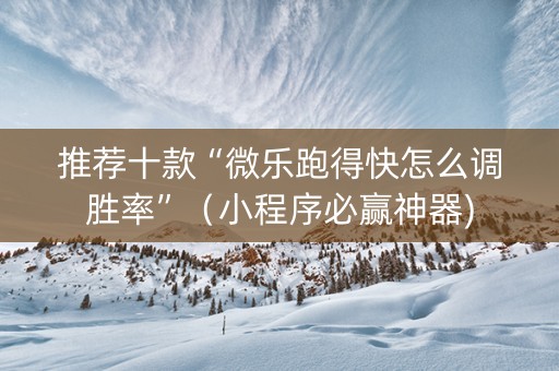推荐十款“微乐跑得快怎么调胜率”（小程序必赢神器)