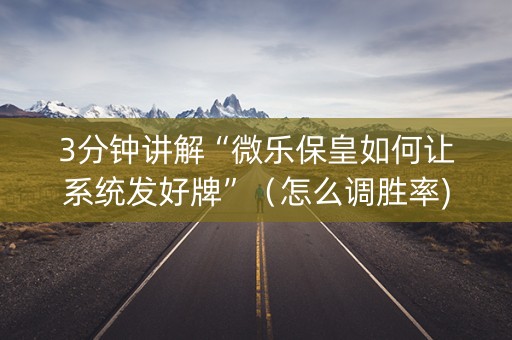 3分钟讲解“微乐保皇如何让系统发好牌”（怎么调胜率)