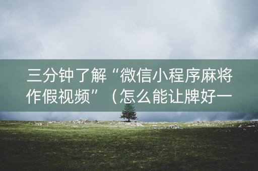 三分钟了解“微信小程序麻将作假视频”（怎么能让牌好一点)
