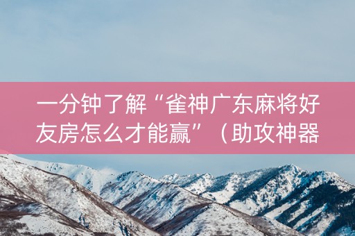 一分钟了解“雀神广东麻将好友房怎么才能赢”（助攻神器)