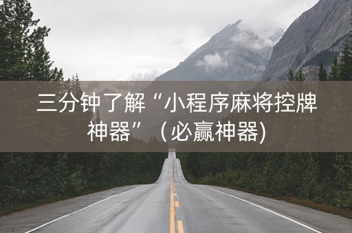 三分钟了解“小程序麻将控牌神器”（必赢神器)