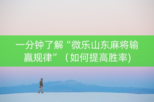 一分钟了解“微乐山东麻将输赢规律”（如何提高胜率)