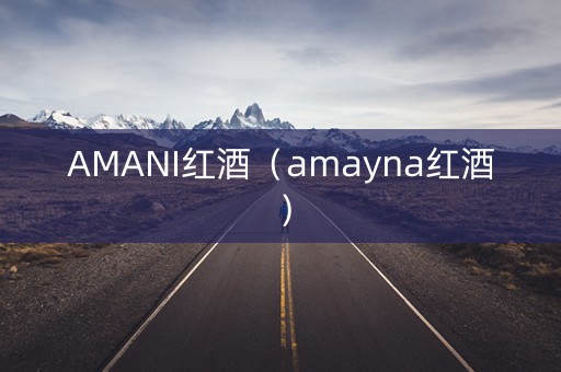 AMANI红酒（amayna红酒）