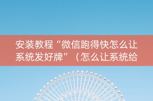 安装教程“微信跑得快怎么让系统发好牌”（怎么让系统给自己好牌)