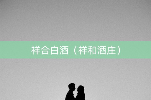 祥合白酒（祥和酒庄）