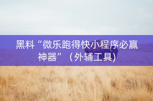 黑料“微乐跑得快小程序必赢神器”（外辅工具)