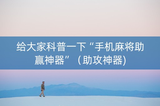 给大家科普一下“手机麻将助赢神器”（助攻神器)