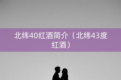 北纬40红酒简介（北纬43度红酒）