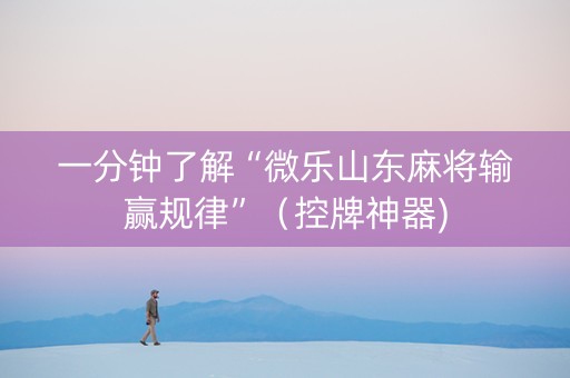 一分钟了解“微乐山东麻将输赢规律”（控牌神器)