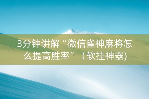 3分钟讲解“微信雀神麻将怎么提高胜率”（软挂神器)