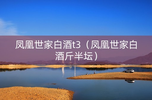 凤凰世家白酒t3（凤凰世家白酒斤半坛）