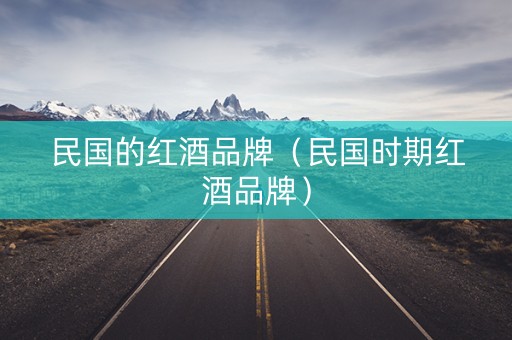 民国的红酒品牌（民国时期红酒品牌）