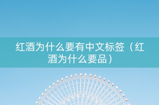 红酒为什么要有中文标签（红酒为什么要品）