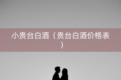小贵台白酒（贵台白酒价格表）