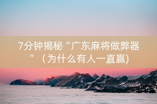 7分钟揭秘“广东麻将做弊器”（为什么有人一直赢)