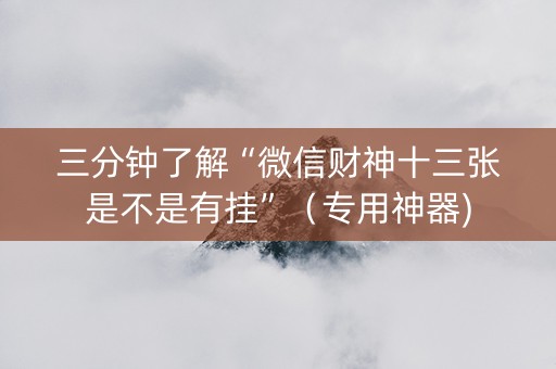 三分钟了解“微信财神十三张是不是有挂”（专用神器)