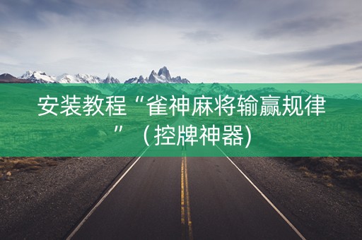 安装教程“雀神麻将输赢规律”（控牌神器)