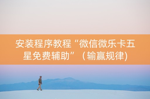 安装程序教程“微信微乐卡五星免费辅助”（输赢规律)