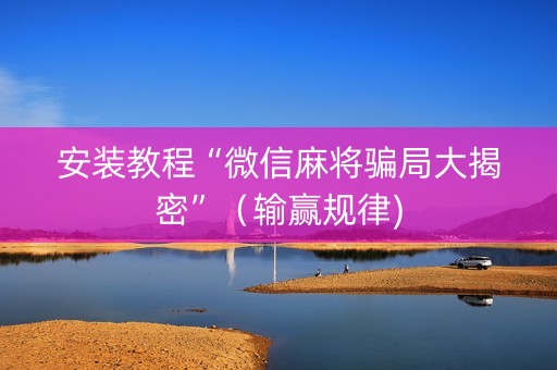 安装教程“微信麻将骗局大揭密”（输赢规律)