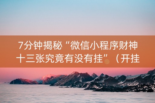 7分钟揭秘“微信小程序财神十三张究竟有没有挂”（开挂辅助插件)