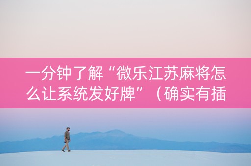 一分钟了解“微乐江苏麻将怎么让系统发好牌”（确实有插件吗)