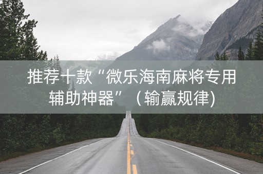 推荐十款“微乐海南麻将专用辅助神器”（输赢规律)