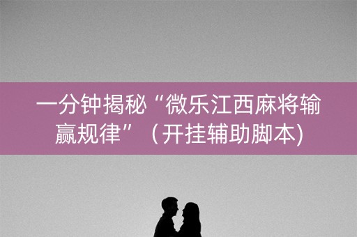 一分钟揭秘“微乐江西麻将输赢规律”（开挂辅助脚本)