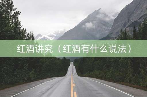 红酒讲究（红酒有什么说法）