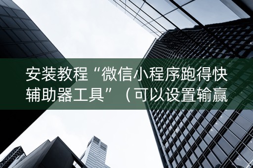 安装教程“微信小程序跑得快辅助器工具”（可以设置输赢吗)