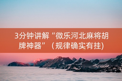 3分钟讲解“微乐河北麻将胡牌神器”（规律确实有挂)