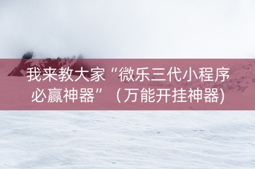 我来教大家“微乐三代小程序必赢神器”（万能开挂神器)