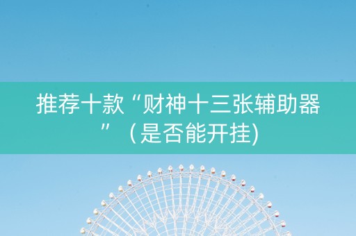 推荐十款“财神十三张辅助器”（是否能开挂)