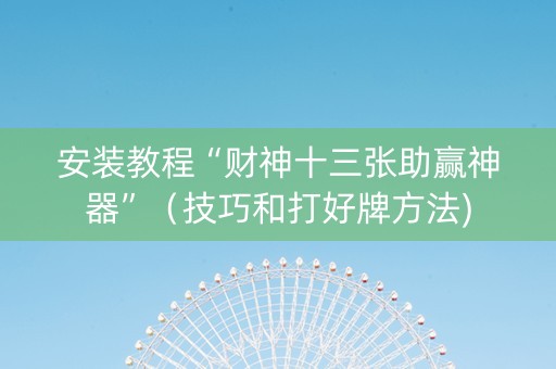 安装教程“财神十三张助赢神器”（技巧和打好牌方法)