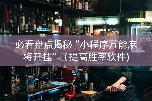 必看盘点揭秘“小程序万能麻将开挂”（提高胜率软件)