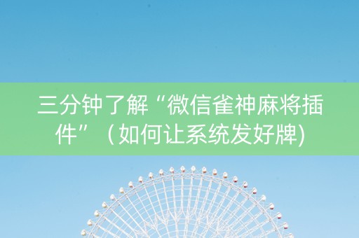 三分钟了解“微信雀神麻将插件”（如何让系统发好牌)