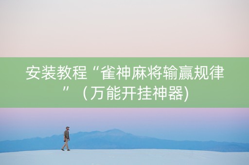 安装教程“雀神麻将输赢规律”（万能开挂神器)