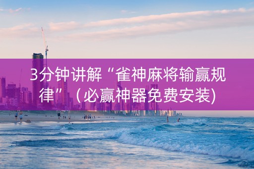 3分钟讲解“雀神麻将输赢规律”（必赢神器免费安装)