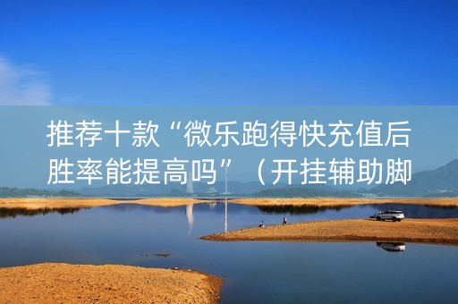 推荐十款“微乐跑得快充值后胜率能提高吗”（开挂辅助脚本)