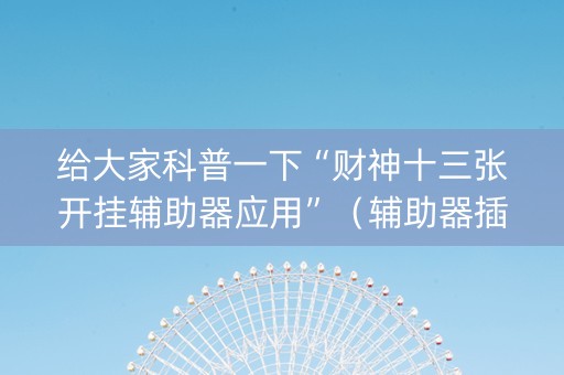 给大家科普一下“财神十三张开挂辅助器应用”（辅助器插件)