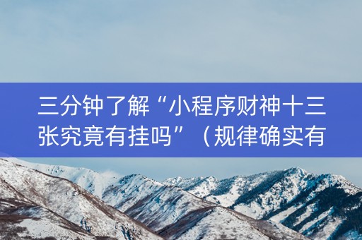 三分钟了解“小程序财神十三张究竟有挂吗”（规律确实有挂)