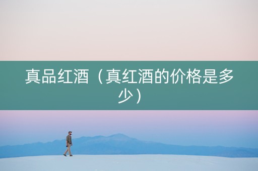 真品红酒（真红酒的价格是多少）
