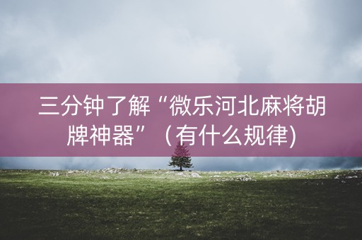 三分钟了解“微乐河北麻将胡牌神器”（有什么规律)