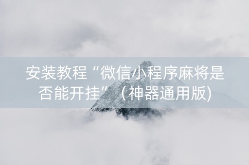安装教程“微信小程序麻将是否能开挂”（神器通用版)